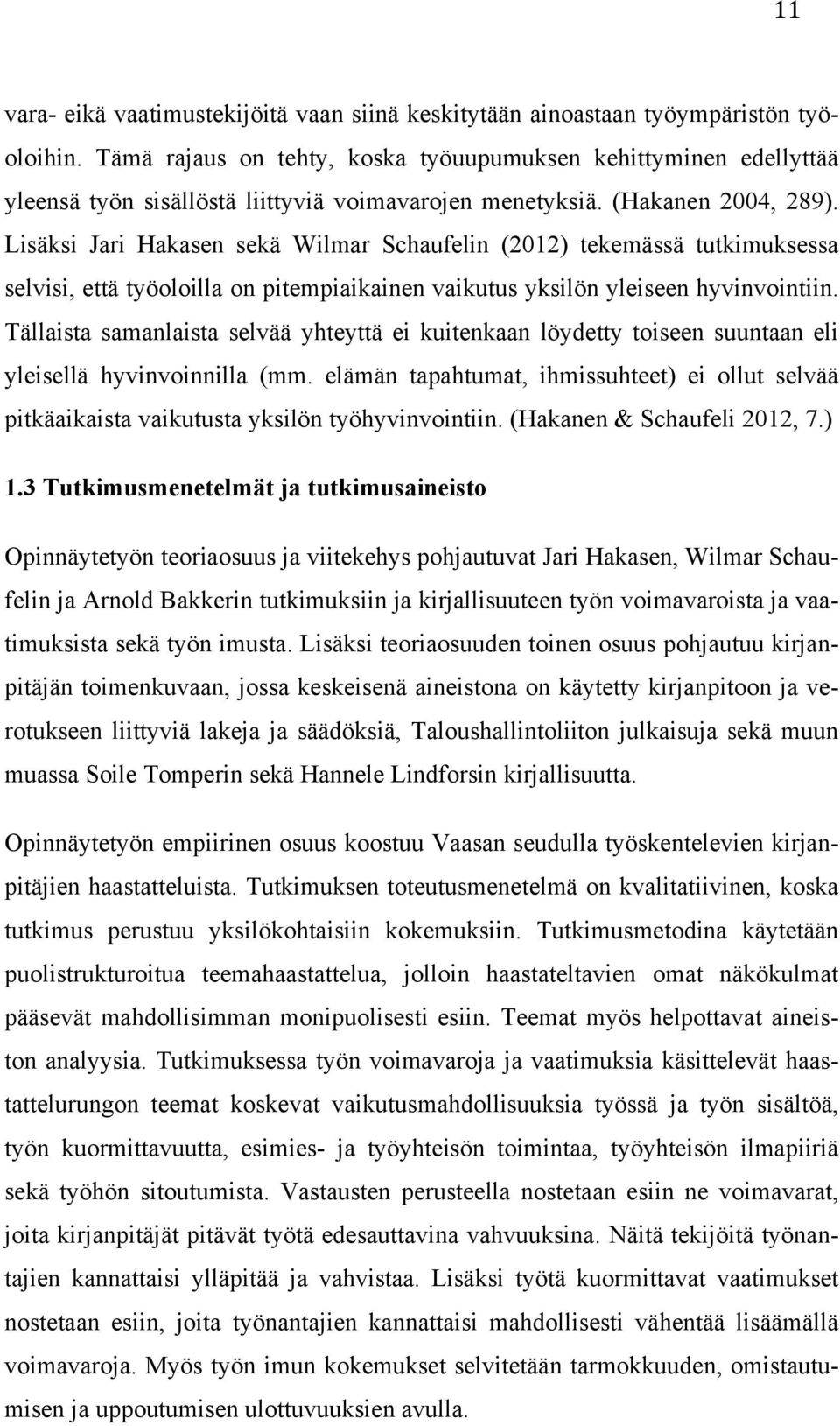 Lisäksi Jari Hakasen sekä Wilmar Schaufelin (2012) tekemässä tutkimuksessa selvisi, että työoloilla on pitempiaikainen vaikutus yksilön yleiseen hyvinvointiin.