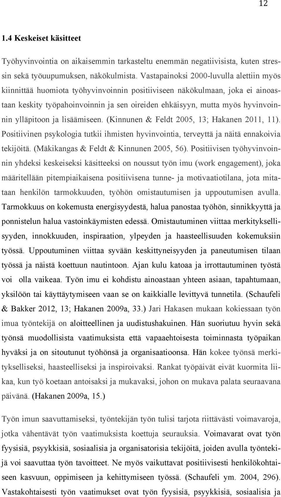 ylläpitoon ja lisäämiseen. (Kinnunen & Feldt 2005, 13; Hakanen 2011, 11). Positiivinen psykologia tutkii ihmisten hyvinvointia, terveyttä ja näitä ennakoivia tekijöitä.