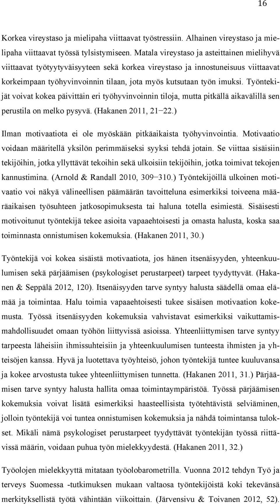 Työntekijät voivat kokea päivittäin eri työhyvinvoinnin tiloja, mutta pitkällä aikavälillä sen perustila on melko pysyvä. (Hakanen 2011, 21 22.