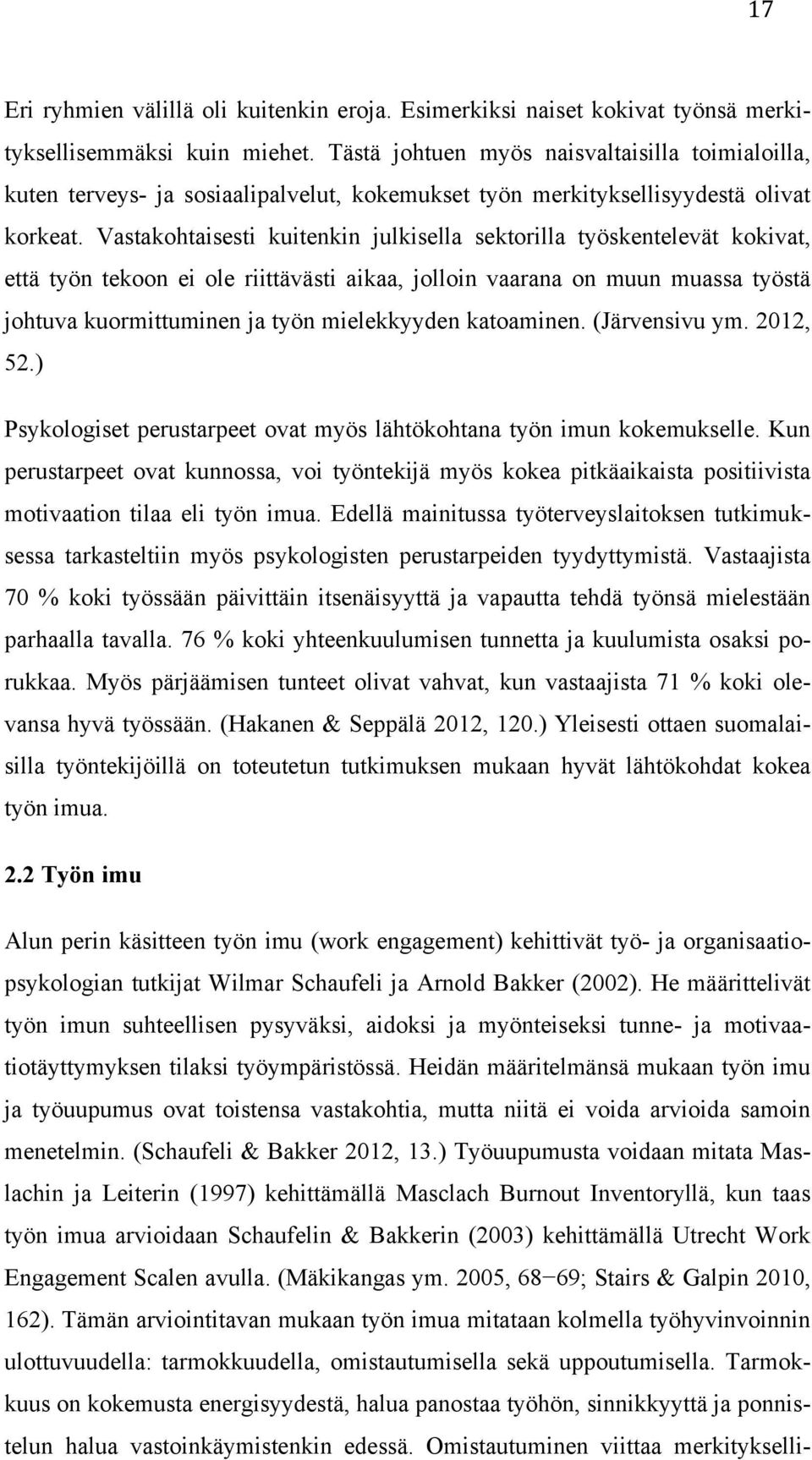 Vastakohtaisesti kuitenkin julkisella sektorilla työskentelevät kokivat, että työn tekoon ei ole riittävästi aikaa, jolloin vaarana on muun muassa työstä johtuva kuormittuminen ja työn mielekkyyden