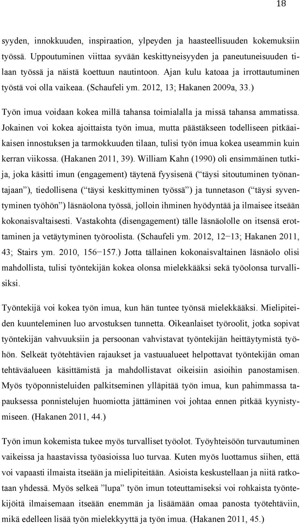 Jokainen voi kokea ajoittaista työn imua, mutta päästäkseen todelliseen pitkäaikaisen innostuksen ja tarmokkuuden tilaan, tulisi työn imua kokea useammin kuin kerran viikossa. (Hakanen 2011, 39).