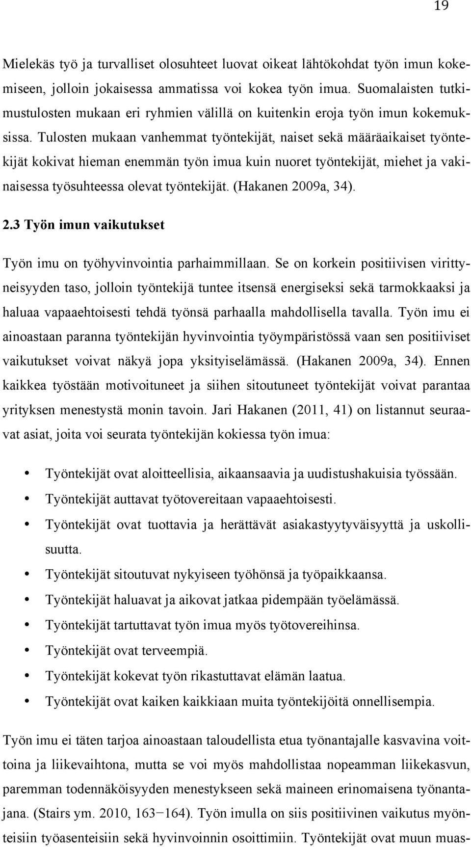 Tulosten mukaan vanhemmat työntekijät, naiset sekä määräaikaiset työntekijät kokivat hieman enemmän työn imua kuin nuoret työntekijät, miehet ja vakinaisessa työsuhteessa olevat työntekijät.