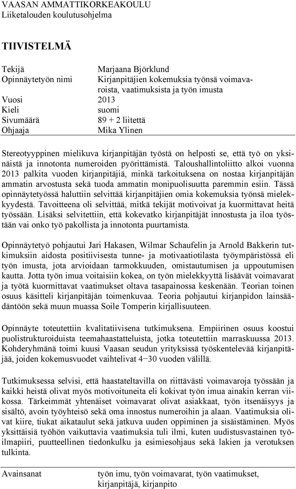 Taloushallintoliitto alkoi vuonna 2013 palkita vuoden kirjanpitäjiä, minkä tarkoituksena on nostaa kirjanpitäjän ammatin arvostusta sekä tuoda ammatin monipuolisuutta paremmin esiin.