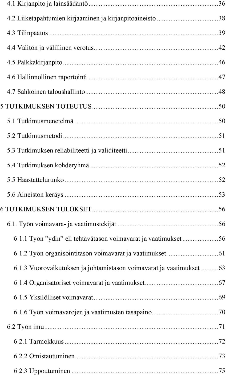 .. 51 5.4 Tutkimuksen kohderyhmä... 52 5.5 Haastattelurunko... 52 5.6 Aineiston keräys... 53 6 TUTKIMUKSEN TULOKSET... 56 6.1. Työn voimavara- ja vaatimustekijät... 56 6.1.1 Työn ydin eli tehtävätason voimavarat ja vaatimukset.