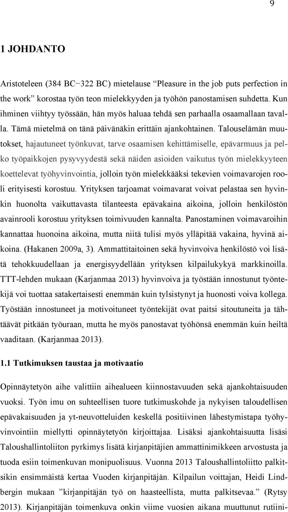 Talouselämän muutokset, hajautuneet työnkuvat, tarve osaamisen kehittämiselle, epävarmuus ja pelko työpaikkojen pysyvyydestä sekä näiden asioiden vaikutus työn mielekkyyteen koettelevat