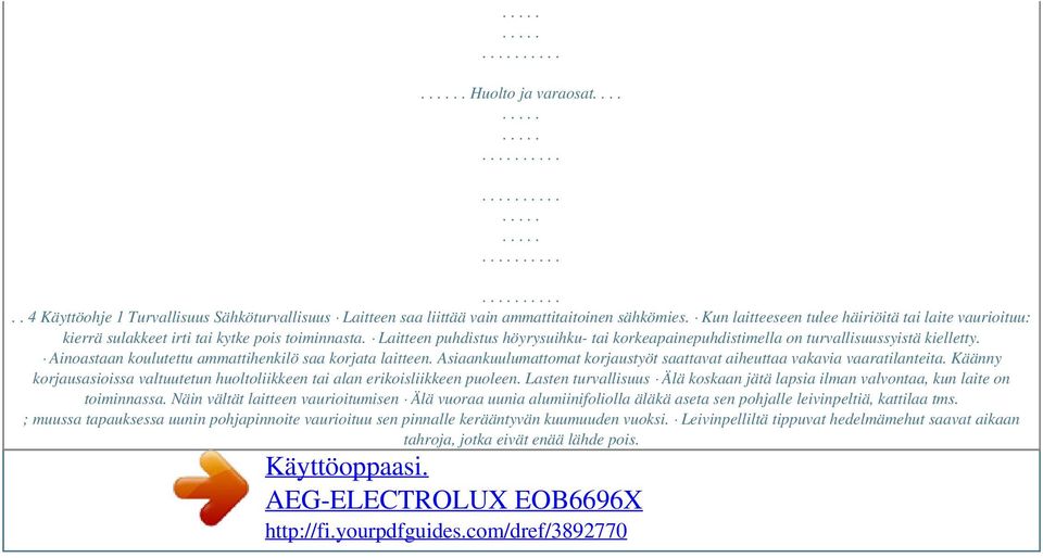 Ainoastaan koulutettu ammattihenkilö saa korjata laitteen. Asiaankuulumattomat korjaustyöt saattavat aiheuttaa vakavia vaaratilanteita.