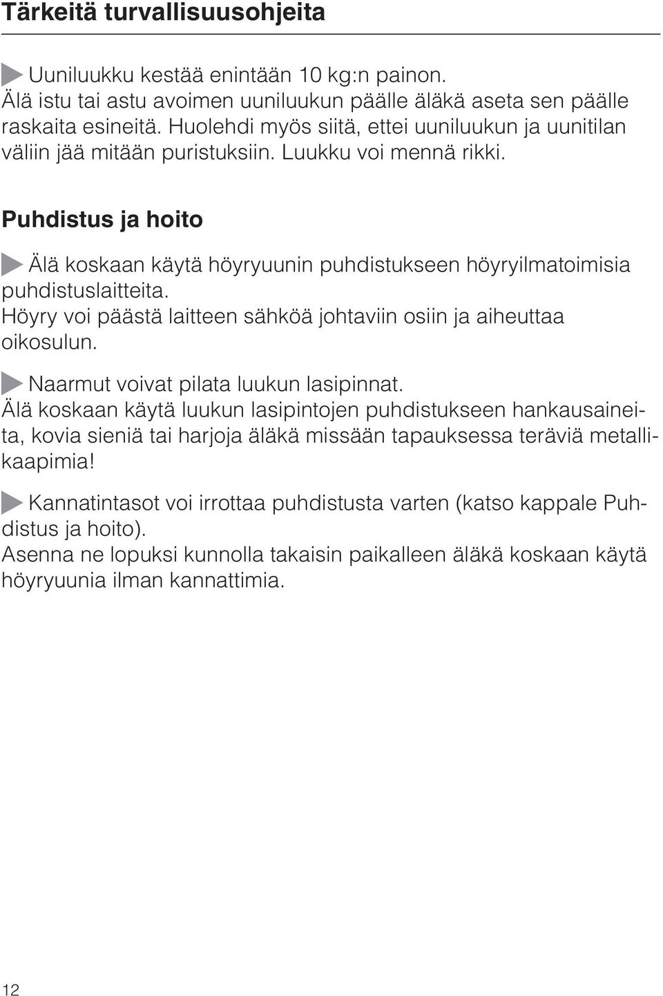 Puhdistus ja hoito Älä koskaan käytä höyryuunin puhdistukseen höyryilmatoimisia puhdistuslaitteita. Höyry voi päästä laitteen sähköä johtaviin osiin ja aiheuttaa oikosulun.