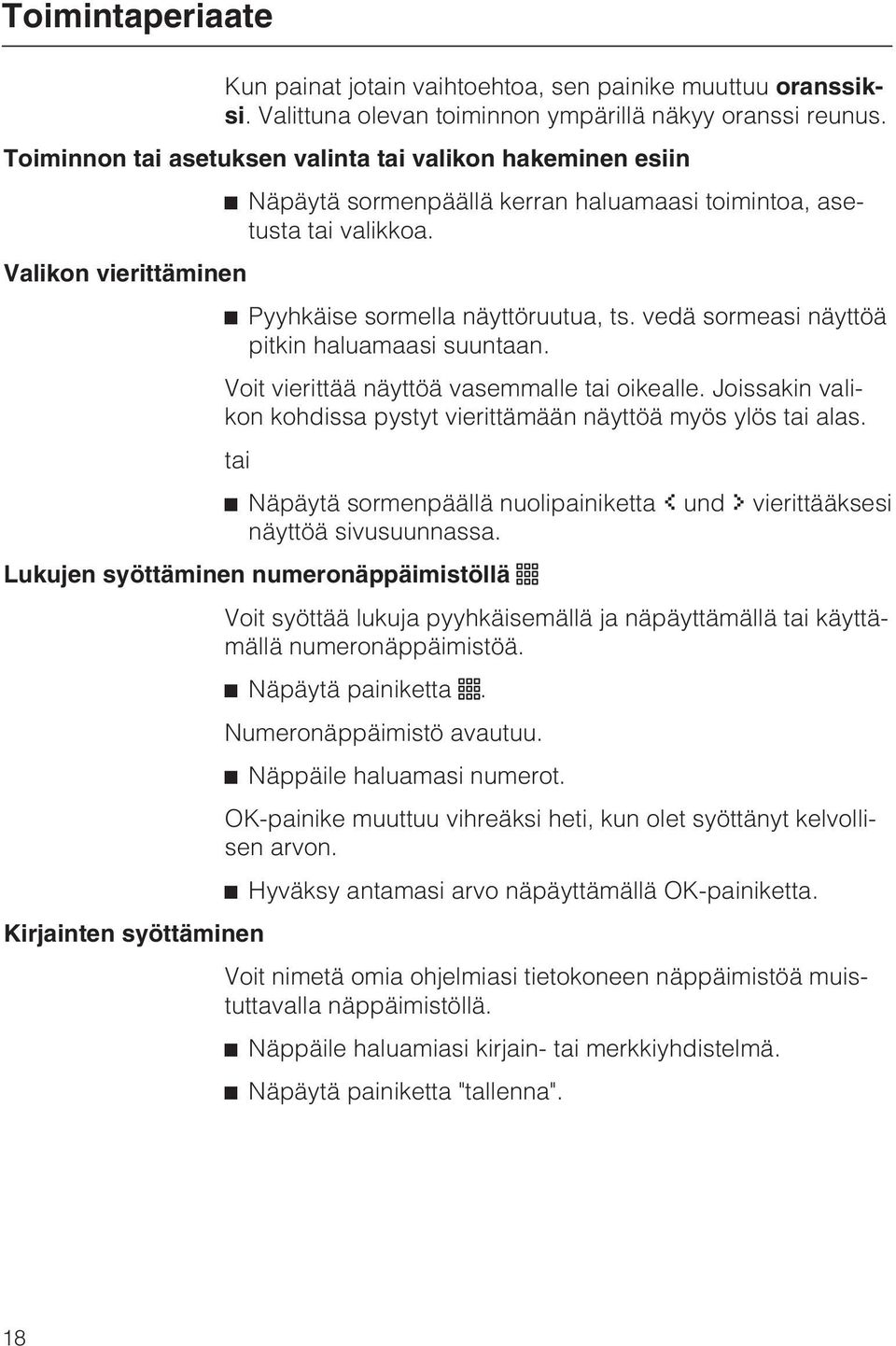 vedä sormeasi näyttöä pitkin haluamaasi suuntaan. Voit vierittää näyttöä vasemmalle tai oikealle. Joissakin valikon kohdissa pystyt vierittämään näyttöä myös ylös tai alas.