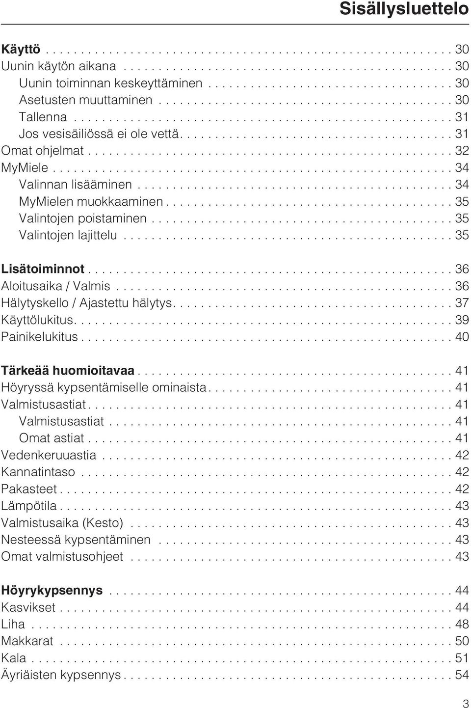 ... 37 Käyttölukitus....39 Painikelukitus...40 Tärkeää huomioitavaa...41 Höyryssä kypsentämiselle ominaista....41 Valmistusastiat...41 Valmistusastiat...41 Omat astiat...41 Vedenkeruuastia.