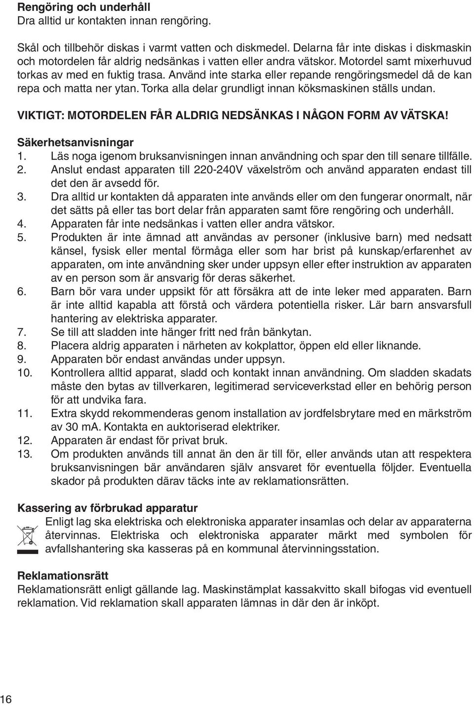 Använd inte starka eller repande rengöringsmedel då de kan repa och matta ner ytan. Torka alla delar grundligt innan köksmaskinen ställs undan.