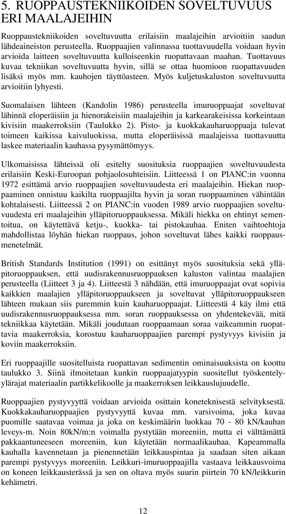 Tuottavuus kuvaa tekniikan soveltuvuutta hyvin, sillä se ottaa huomioon ruopattavuuden lisäksi myös mm. kauhojen täyttöasteen. Myös kuljetuskaluston soveltuvuutta arvioitiin lyhyesti.