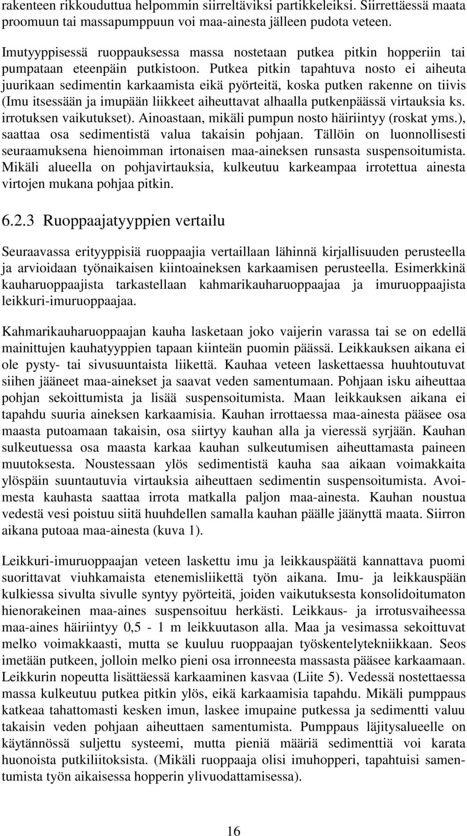 Putkea pitkin tapahtuva nosto ei aiheuta juurikaan sedimentin karkaamista eikä pyörteitä, koska putken rakenne on tiivis (Imu itsessään ja imupään liikkeet aiheuttavat alhaalla putkenpäässä