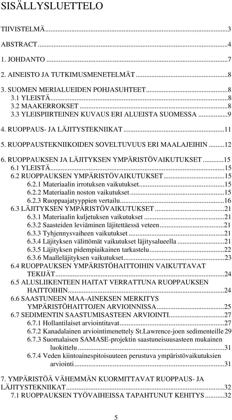 ..15 6.2.1 Materiaalin irrotuksen vaikutukset...15 6.2.2 Materiaalin noston vaikutukset...15 6.2.3 Ruoppaajatyyppien vertailu...16 6.3 LÄJITYKSEN YMPÄRISTÖVAIKUTUKSET...21 6.3.1 Materiaalin kuljetuksen vaikutukset.