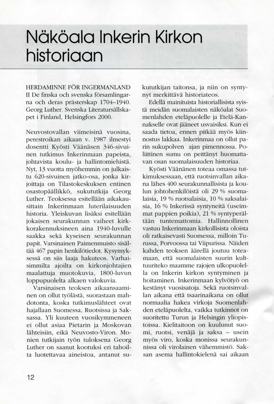 1987 ilmestyi dosentti Kyosti Vaa'nasen 346-sivuinen tutkimus Inkerinmaan papeista, johtavista koulu- ja hallintomiehista.