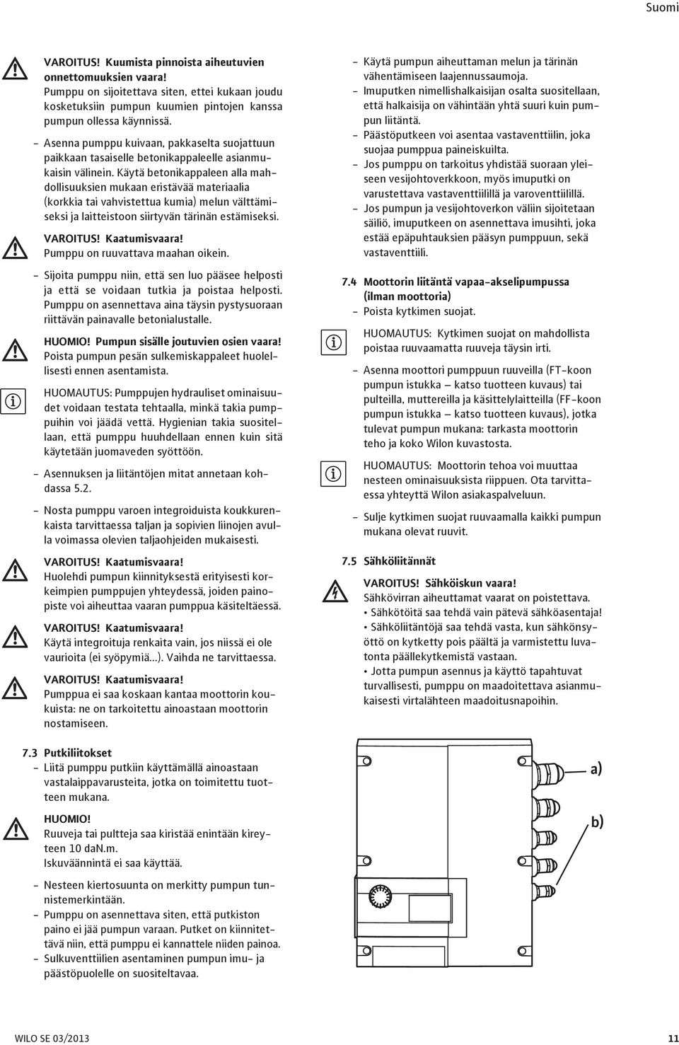 Käytä betonikappaleen alla mahdollisuuksien mukaan eristävää materiaalia (korkkia tai vahvistettua kumia) melun välttämiseksi ja laitteistoon siirtyvän tärinän estämiseksi. VAROITUS! Kaatumisvaara!