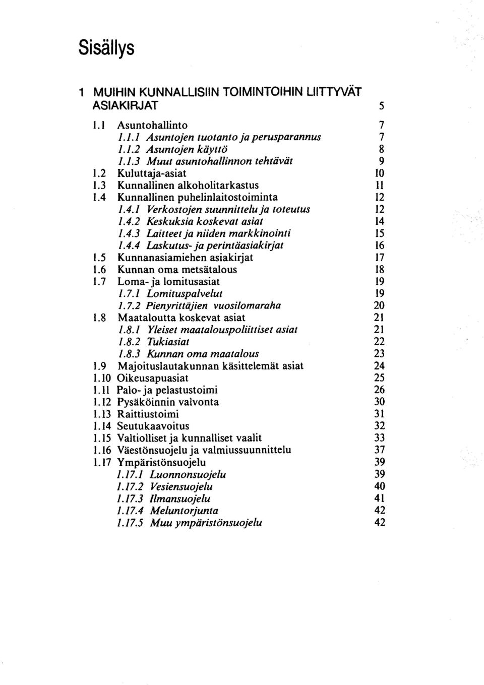 4.4 Laskutus- ja perintäasiakirjat 1.5 Kunnanasiamiehen asiakirjat 1.6 Kunnan oma metsätalous 1.7 Loma- ja lomitusasiat 1.7.1 Lomituspalvelut 1.7.2 Pienyrittäjien vuosiiomaraha 1.