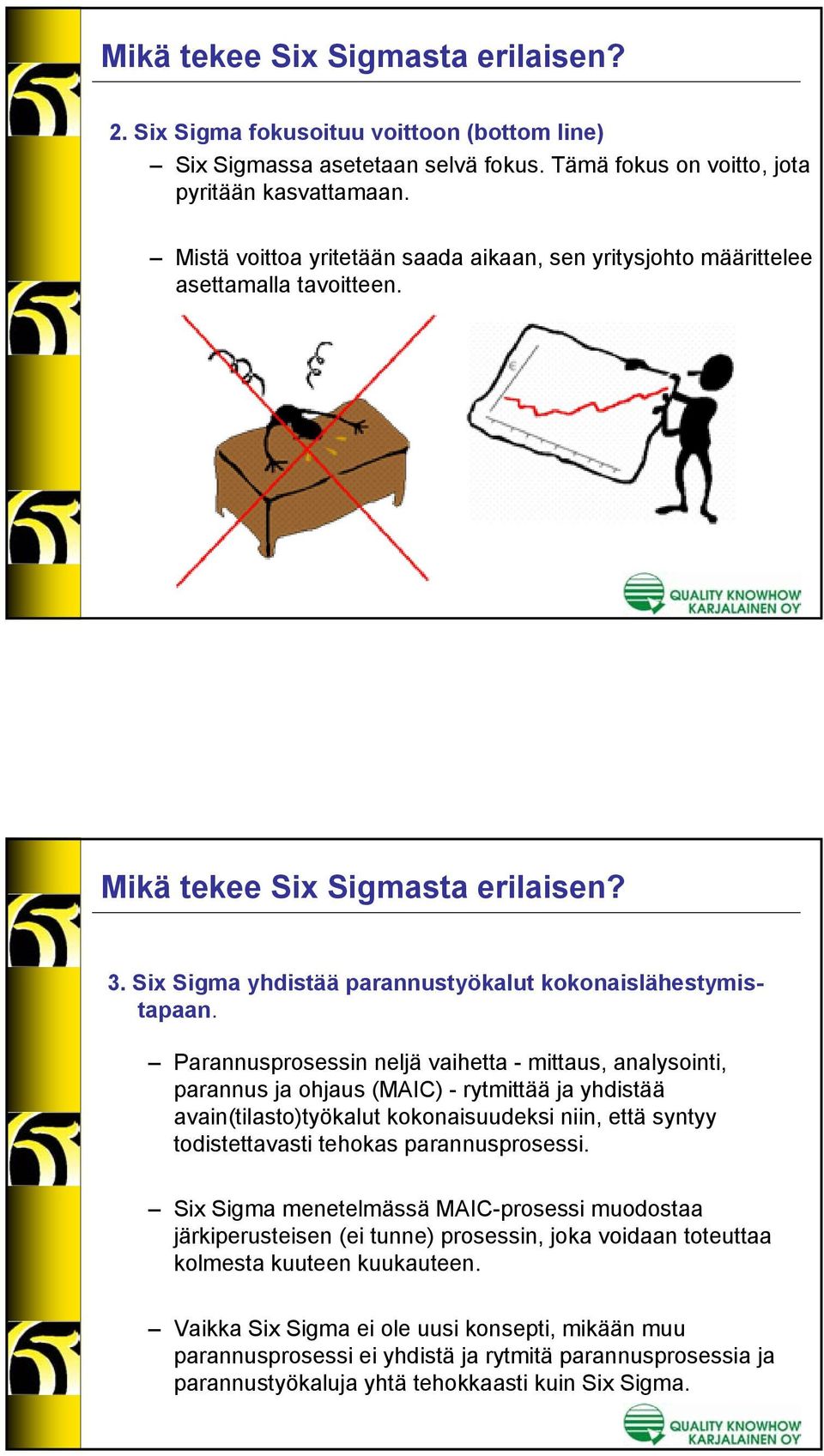 Parannusprosessin neljä vaihetta - mittaus, analysointi, parannus ja ohjaus (MAIC) - rytmittää ja yhdistää avain(tilasto)työkalut kokonaisuudeksi niin, että syntyy todistettavasti tehokas