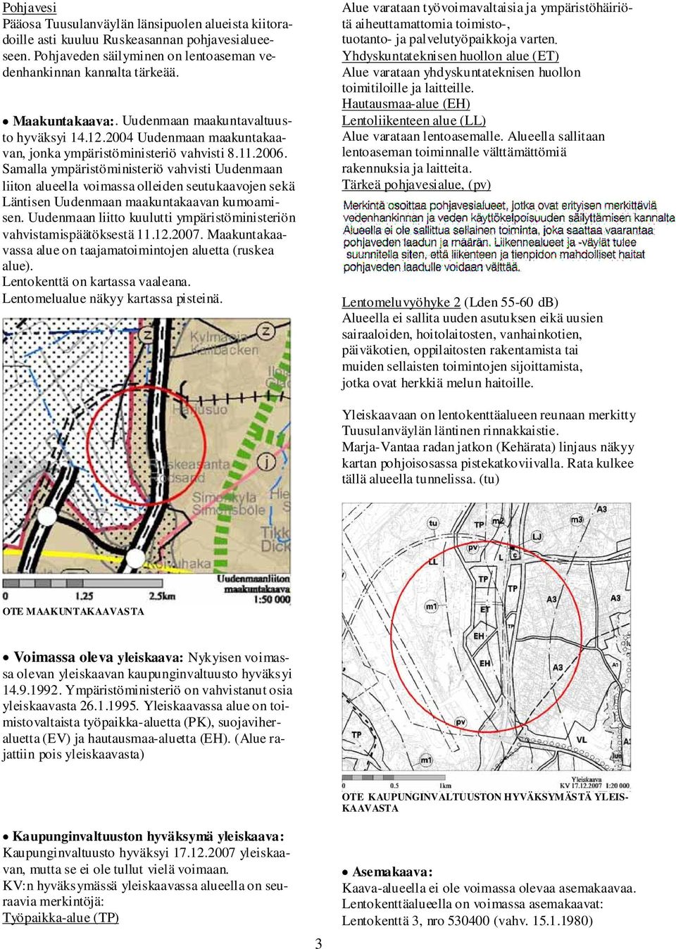 Samalla ympäristöministeriö vahvisti Uudenmaan liiton alueella voimassa olleiden seutukaavojen sekä Läntisen Uudenmaan maakuntakaavan kumoamisen.