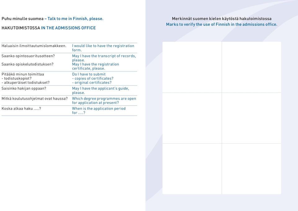 Saanko opintosuoritusotteen? Saanko opiskelutodistuksen? I would like to have the registration form. May I have the transcript of records, please. May I have the registration certificate, please.