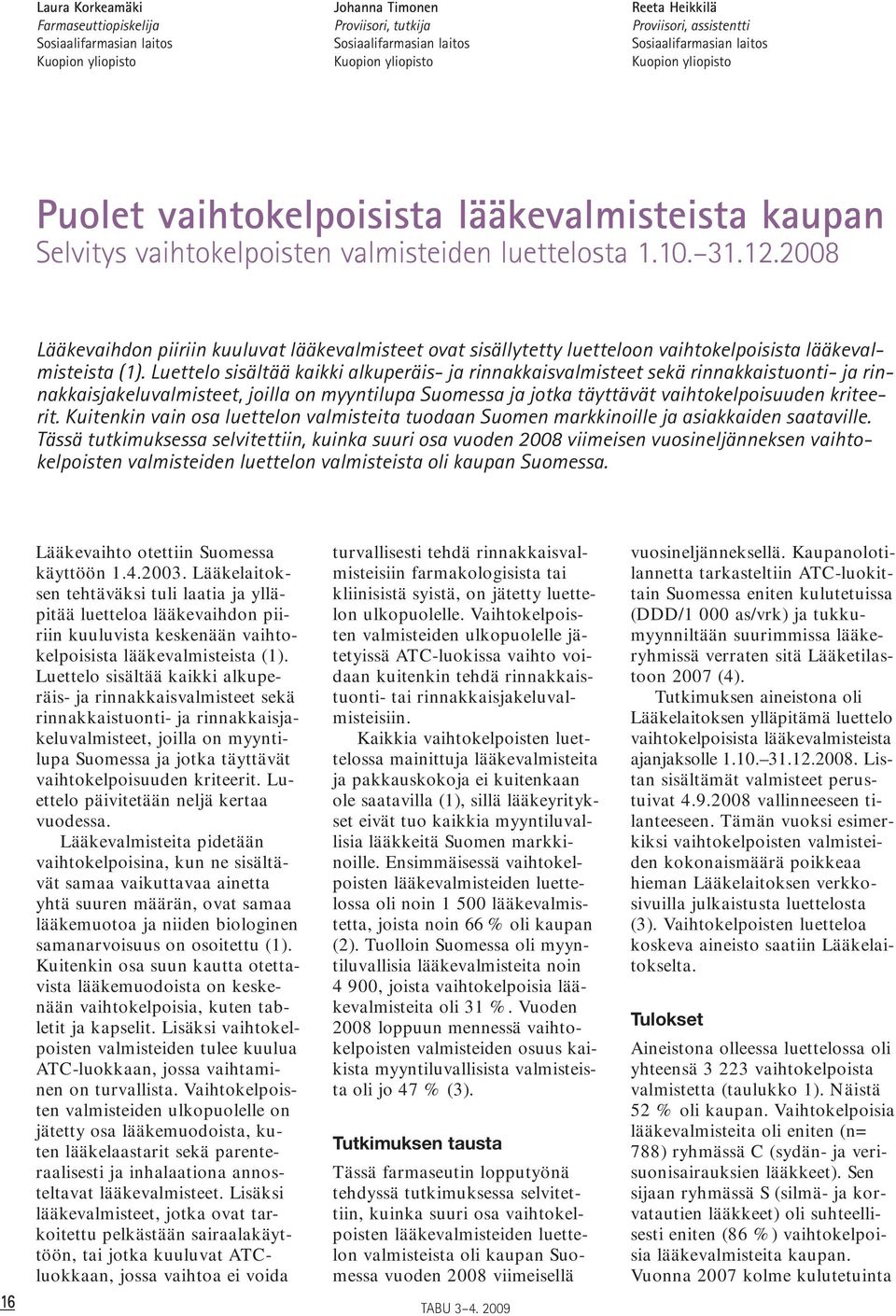 2008 Lääkevaihdon piiriin kuuluvat lääkevalmisteet ovat sisällytetty luetteloon vaihtokelpoisista lääkevalmisteista (1).