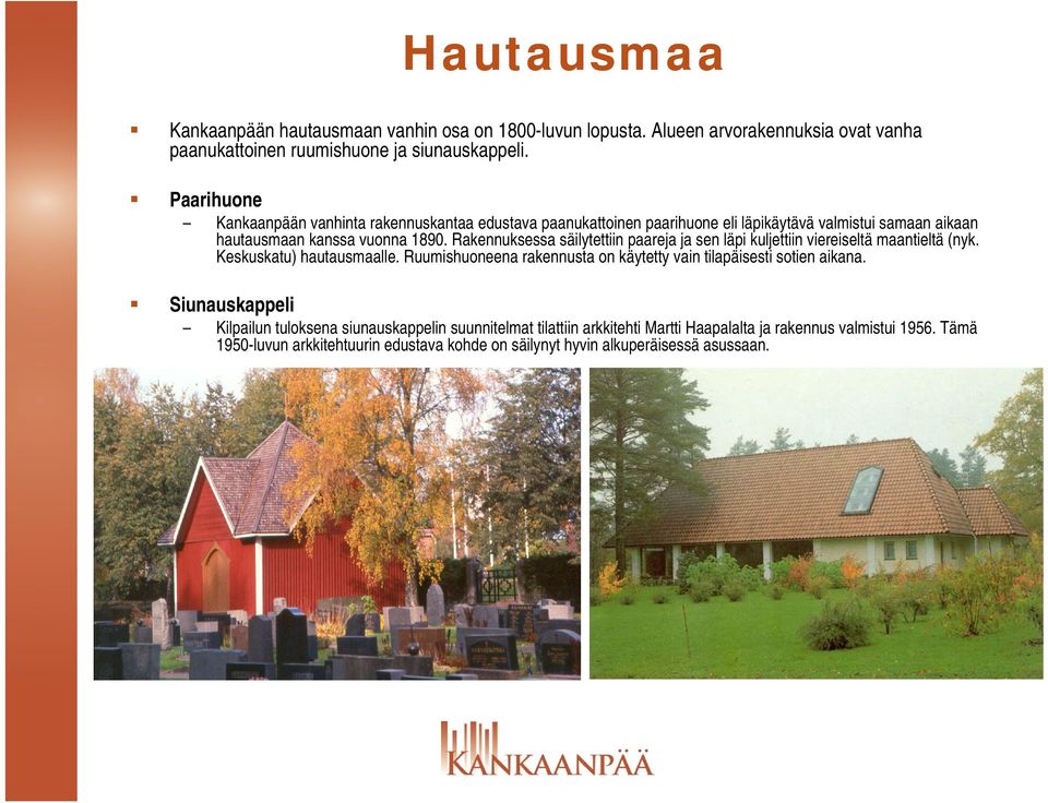 Rakennuksessa säilytettiin paareja ja sen läpi kuljettiin viereiseltä maantieltä (nyk. Keskuskatu) hautausmaalle.