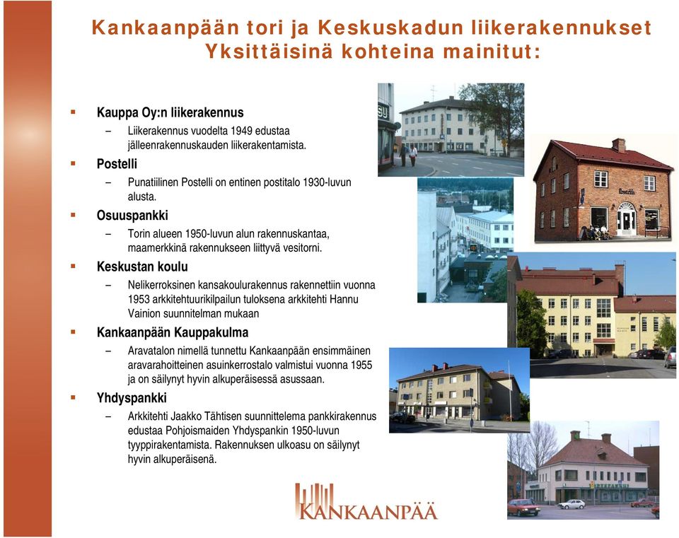 Keskustan koulu Nelikerroksinen kansakoulurakennus rakennettiin vuonna 1953 arkkitehtuurikilpailun tuloksena arkkitehti Hannu Vainion suunnitelman mukaan Kankaanpään Kauppakulma Aravatalon nimellä