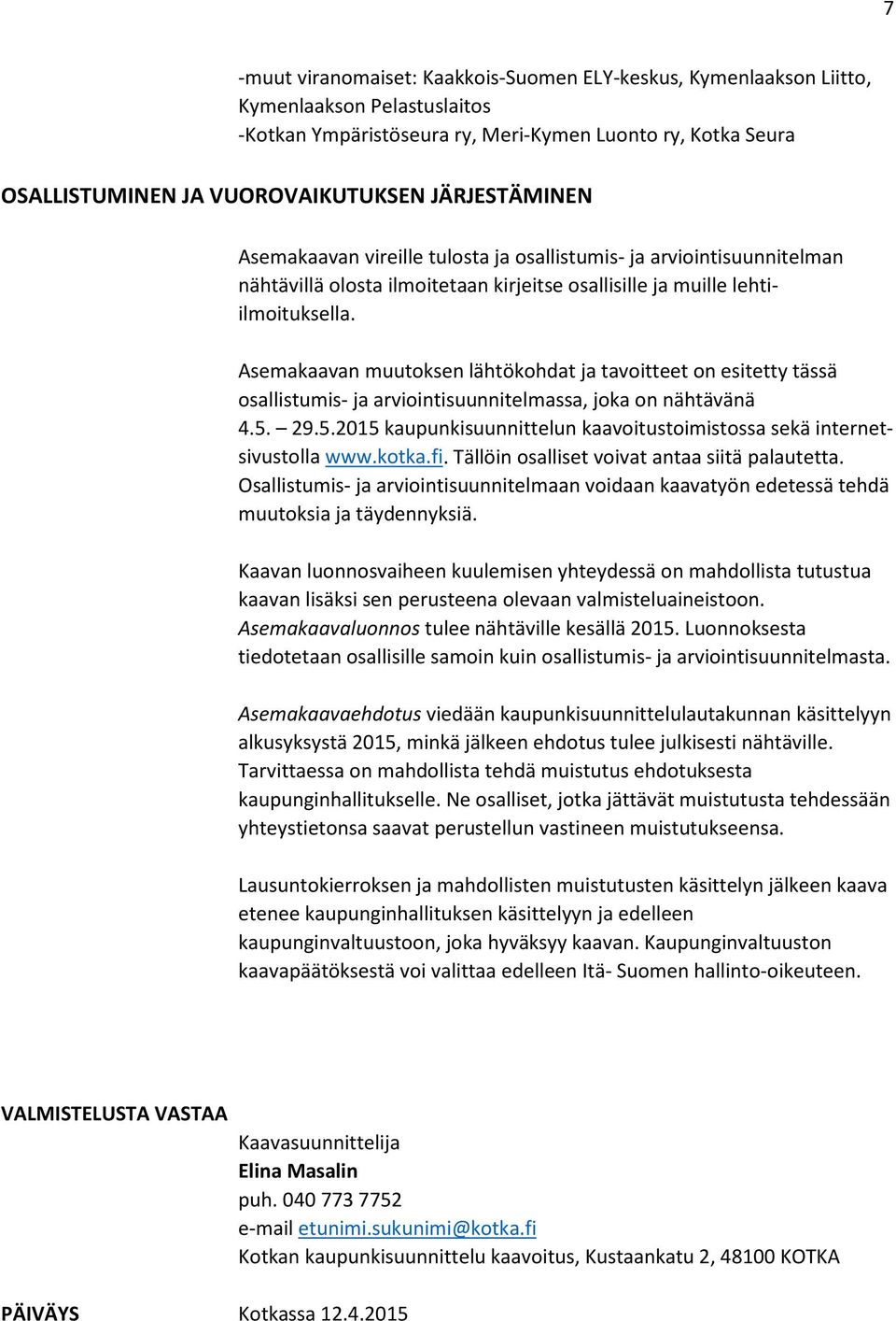 Asemakaavan muutoksen lähtökohdat ja tavoitteet on esitetty tässä osallistumis- ja arviointisuunnitelmassa, joka on nähtävänä 4.5.