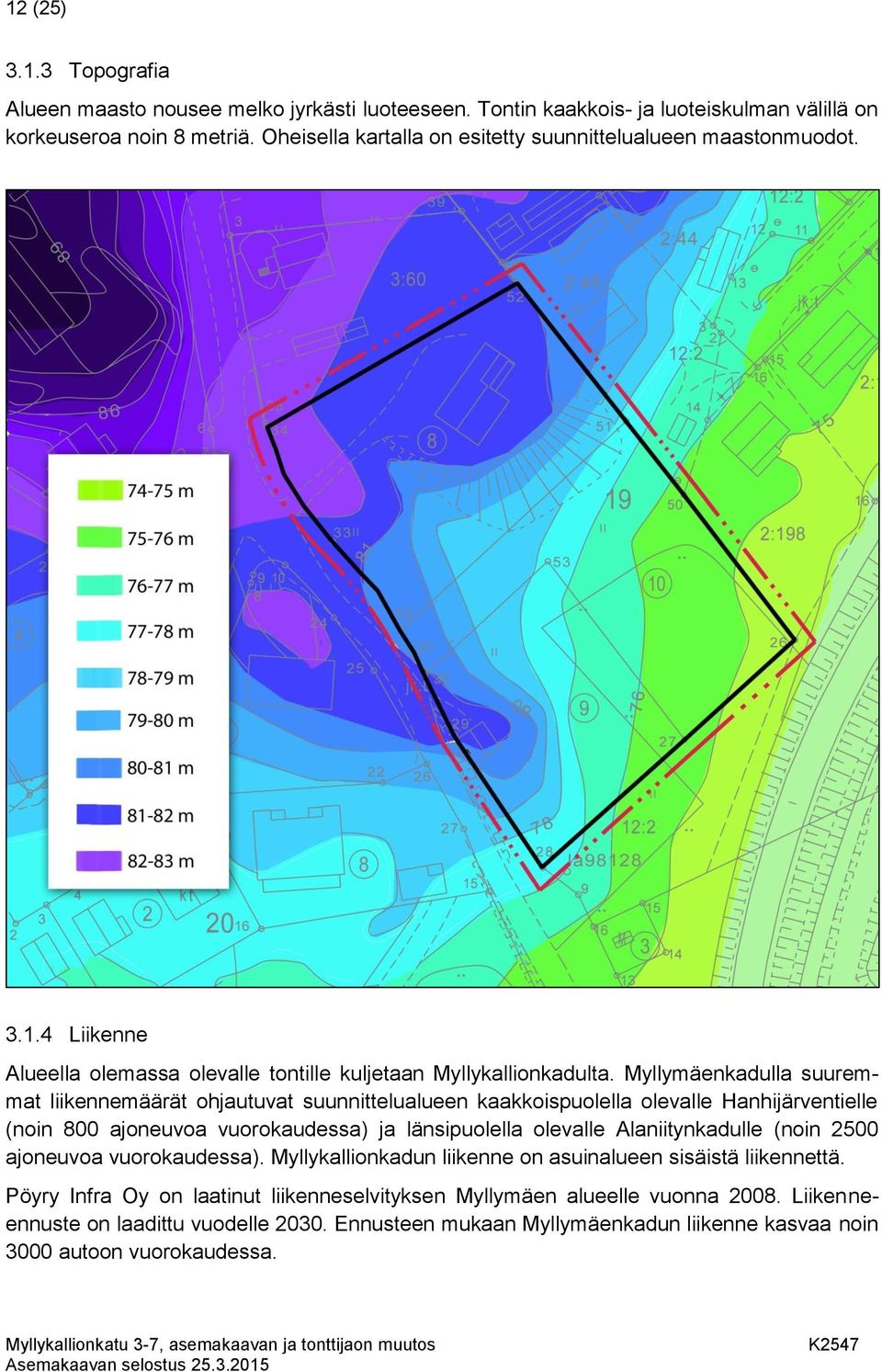 Myllymäenkadulla suuremmat liikennemäärät ohjautuvat suunnittelualueen kaakkoispuolella olevalle Hanhijärventielle (noin 800 ajoneuvoa vuorokaudessa) ja länsipuolella olevalle Alaniitynkadulle