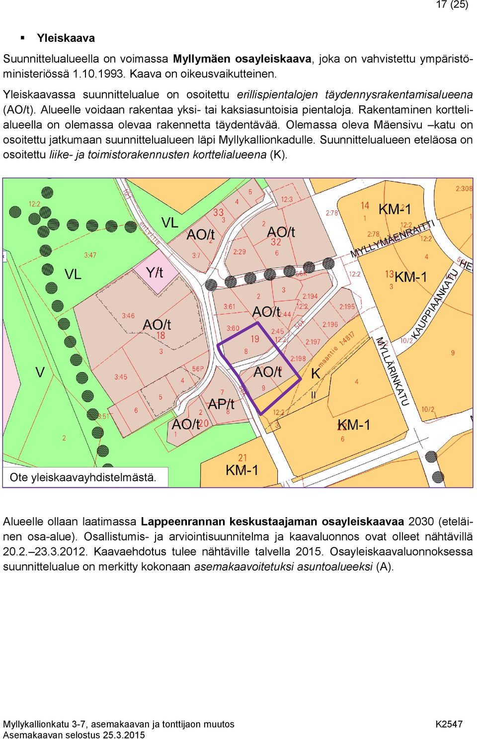 Rakentaminen korttelialueella on olemassa olevaa rakennetta täydentävää. Olemassa oleva Mäensivu katu on osoitettu jatkumaan suunnittelualueen läpi Myllykallionkadulle.