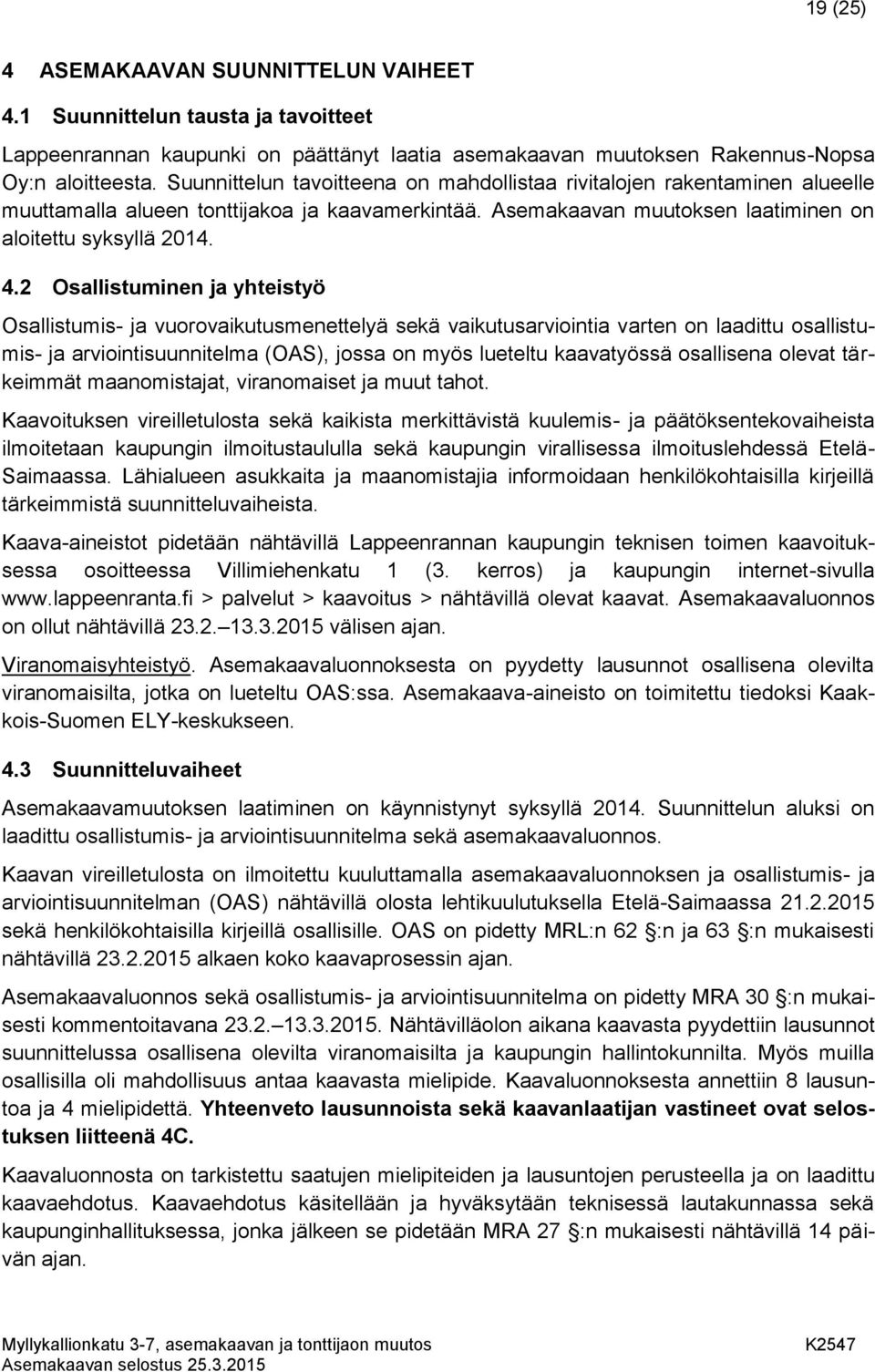 2 Osallistuminen ja yhteistyö Osallistumis- ja vuorovaikutusmenettelyä sekä vaikutusarviointia varten on laadittu osallistumis- ja arviointisuunnitelma (OAS), jossa on myös lueteltu kaavatyössä