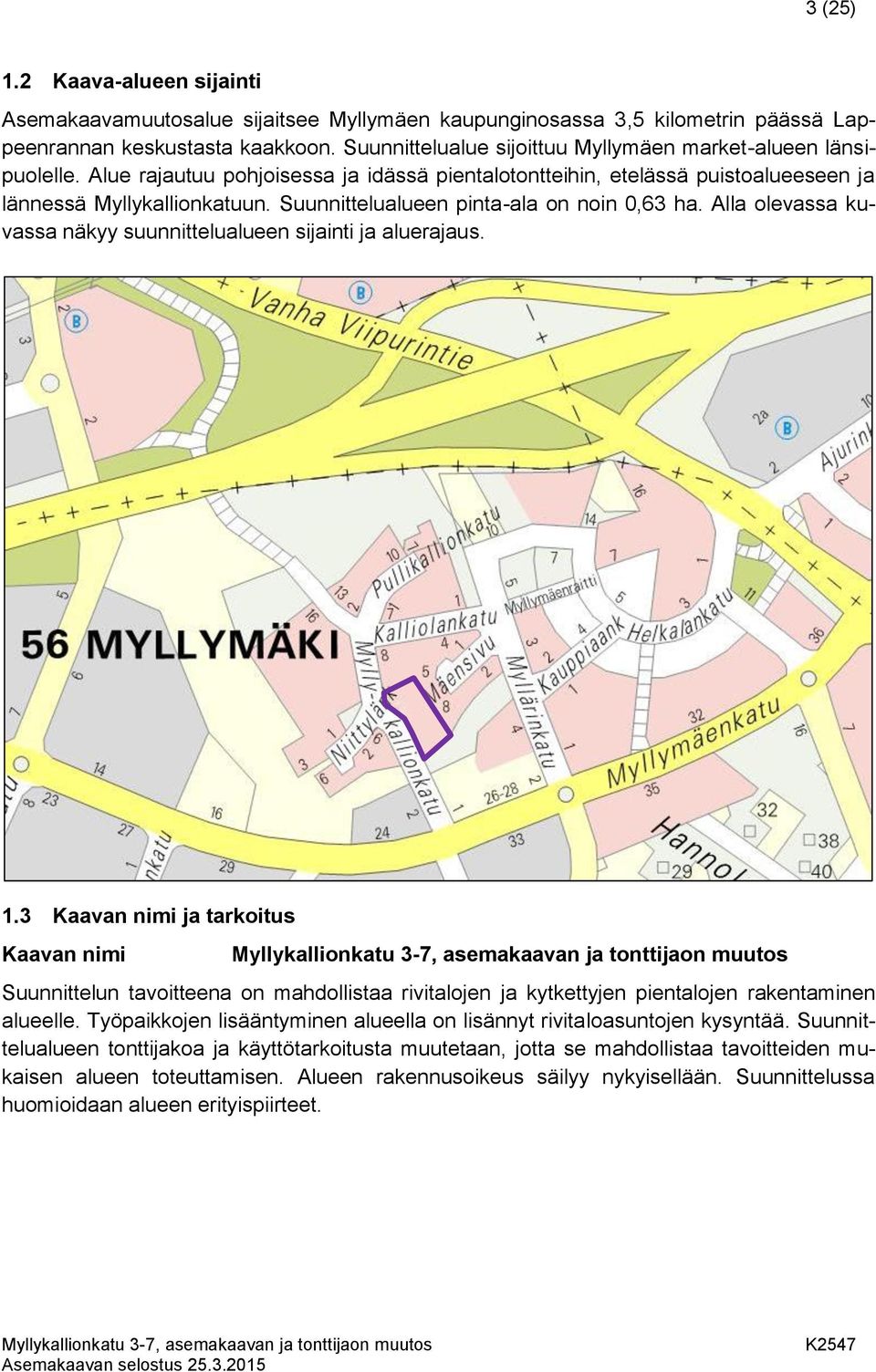 Suunnittelualueen pinta-ala on noin 0,63 ha. Alla olevassa kuvassa näkyy suunnittelualueen sijainti ja aluerajaus. 1.