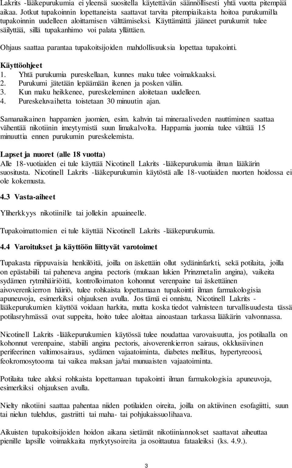 Käyttämättä jääneet purukumit tulee säilyttää, sillä tupakanhimo voi palata yllättäen. Ohjaus saattaa parantaa tupakoitsijoiden mahdollisuuksia lopettaa tupakointi. Käyttöohjeet 1.