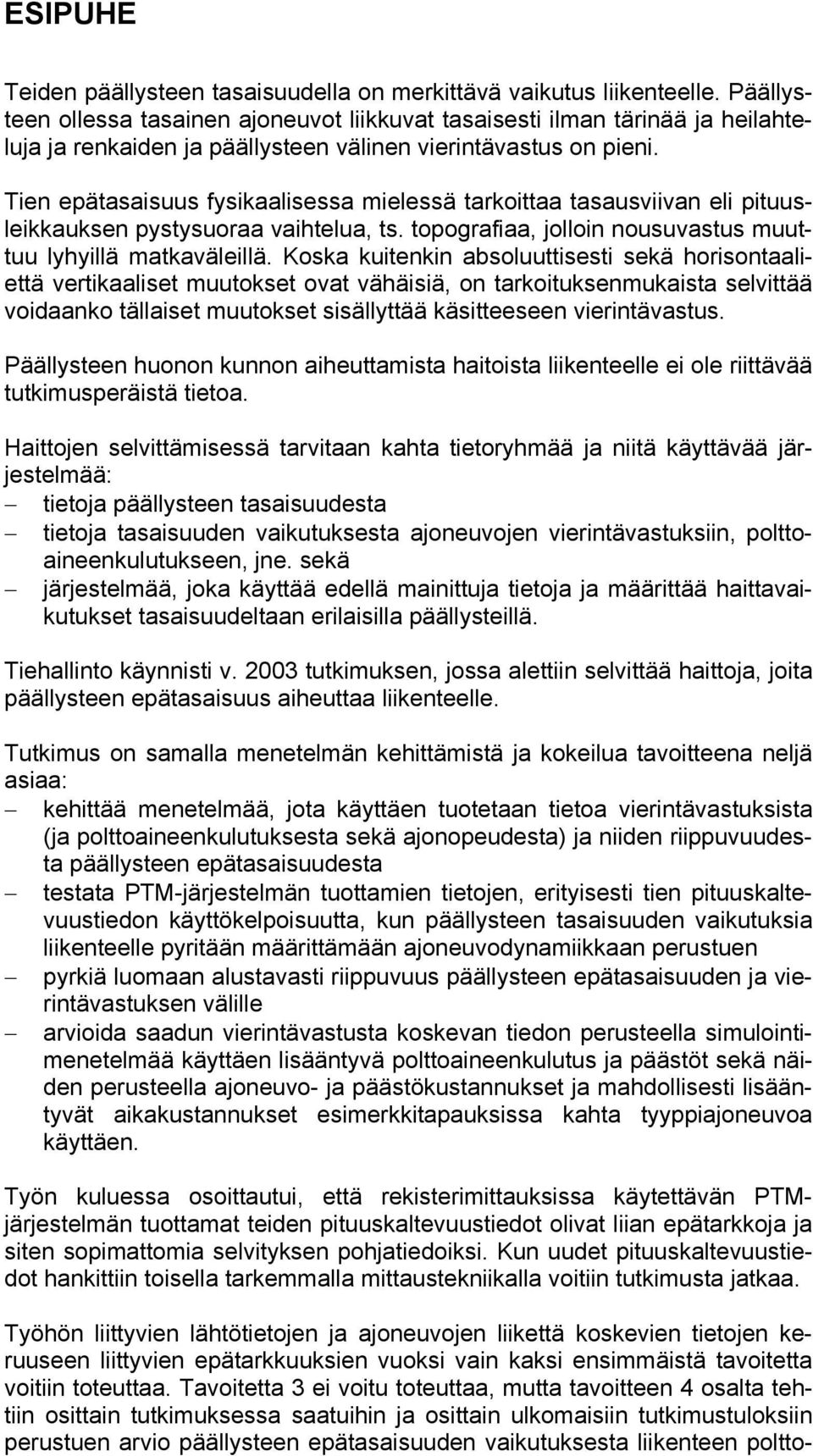 Tien epätasaisuus fysikaalisessa mielessä tarkoittaa tasausviivan eli pituusleikkauksen pystysuoraa vaihtelua, ts. topografiaa, jolloin nousuvastus muuttuu lyhyillä matkaväleillä.