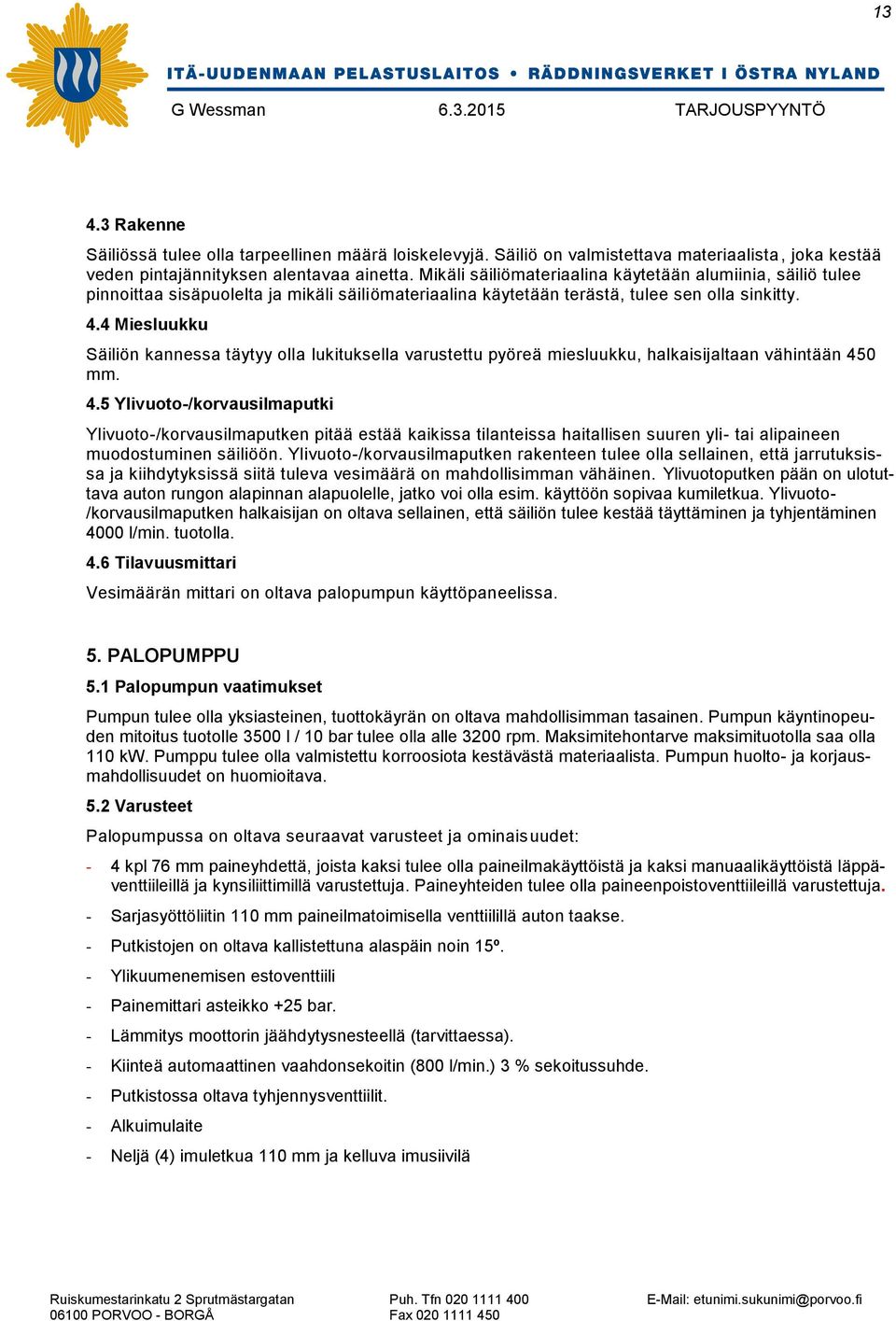 4 Miesluukku Säiliön kannessa täytyy olla lukituksella varustettu pyöreä miesluukku, halkaisijaltaan vähintään 45