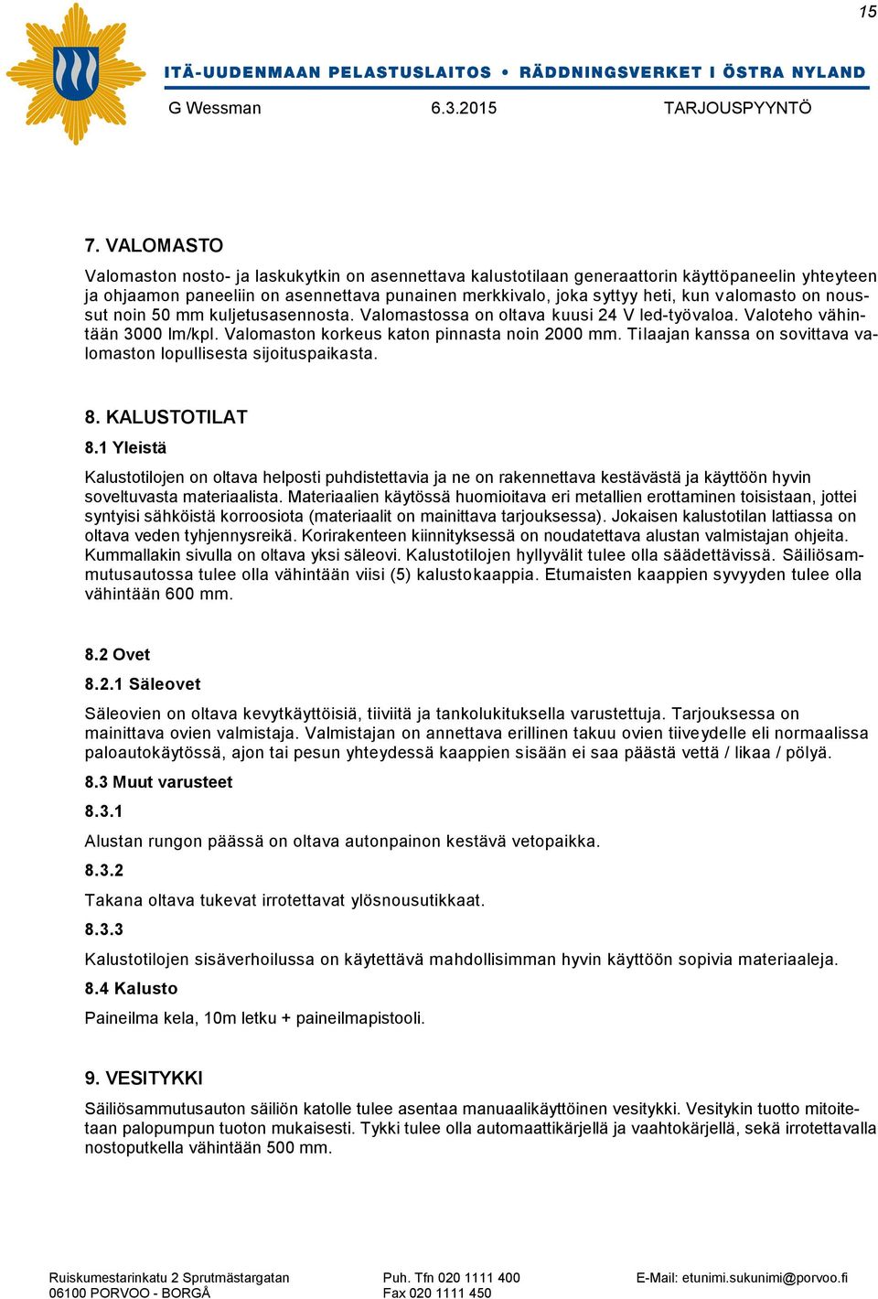 Tilaajan kanssa on sovittava valomaston lopullisesta sijoituspaikasta. 8. KALUSTOTILAT 8.