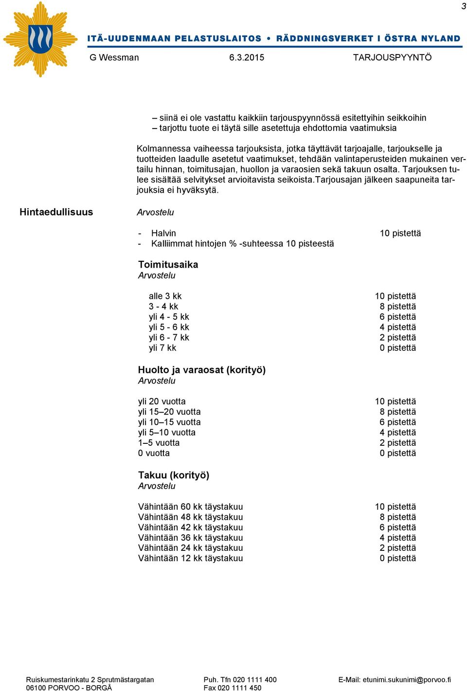 Tarjouksen tulee sisältää selvitykset arvioitavista seikoista.tarjousajan jälkeen saapuneita tarjouksia ei hyväksytä.