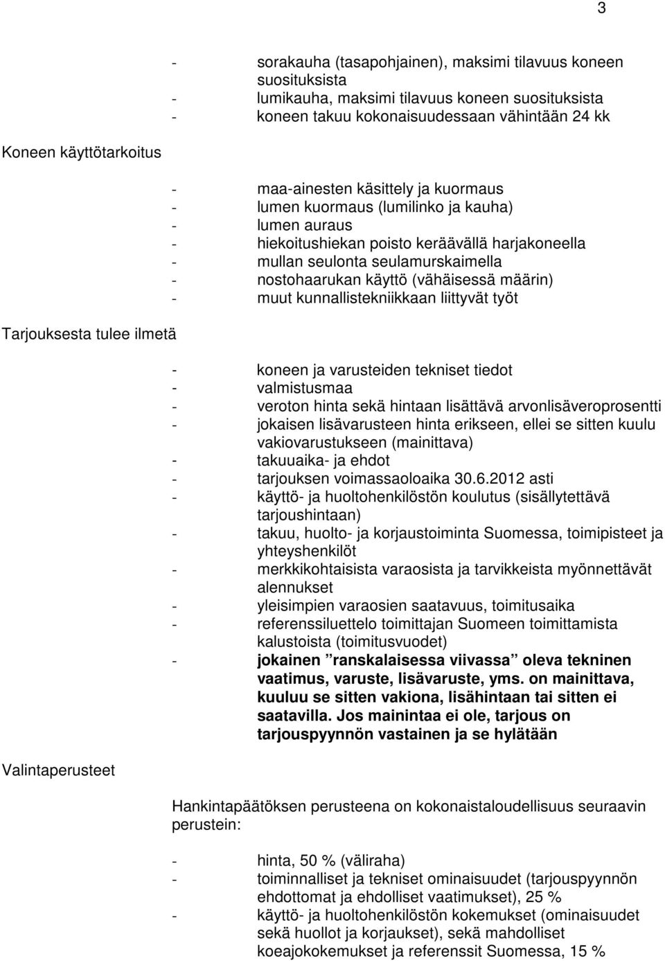 seulonta seulamurskaimella - nostohaarukan käyttö (vähäisessä määrin) - muut kunnallistekniikkaan liittyvät työt - koneen ja varusteiden tekniset tiedot - valmistusmaa - veroton hinta sekä hintaan