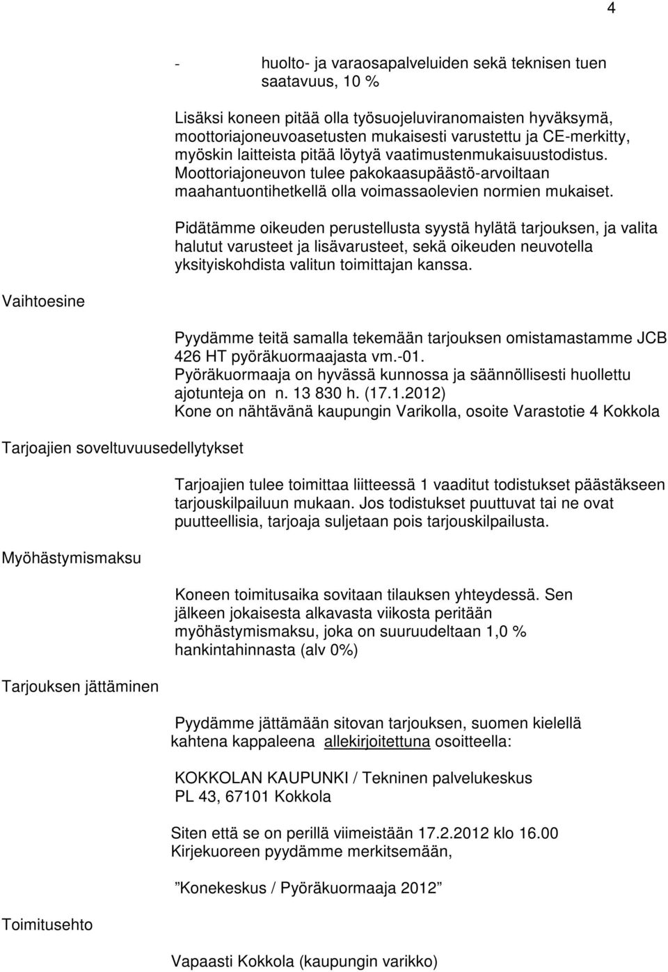 Pidätämme oikeuden perustellusta syystä hylätä tarjouksen, ja valita halutut varusteet ja lisävarusteet, sekä oikeuden neuvotella yksityiskohdista valitun toimittajan kanssa.