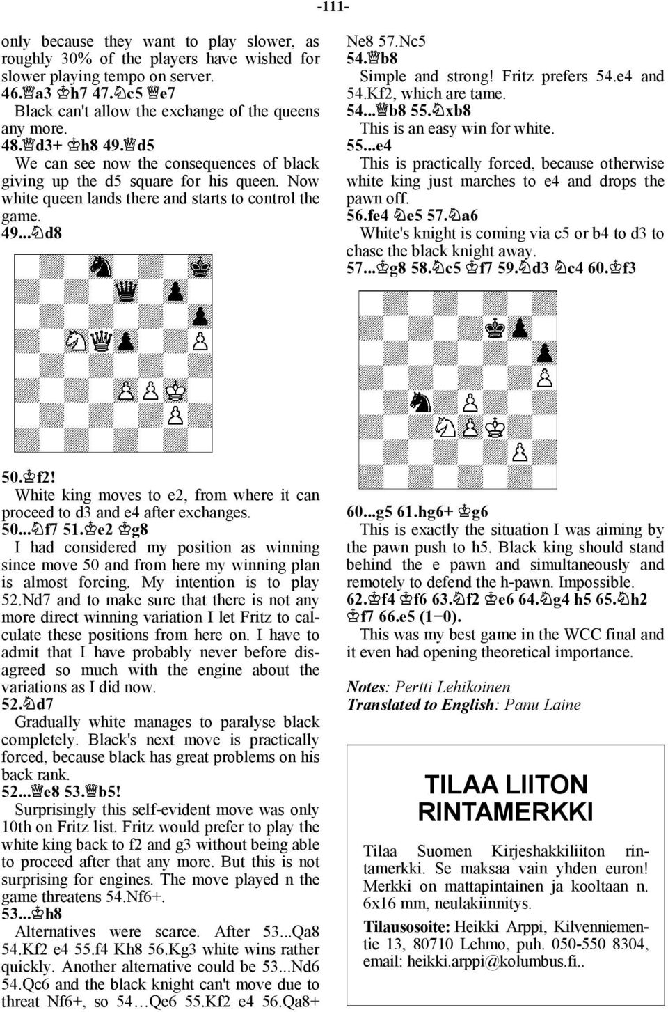 b8 Simple and strong! Fritz prefers 54.e4 and 54.Kf2, which are tame. 54... b8 55. xb8 This is an easy win for white. 55...e4 This is practically forced, because otherwise white king just marches to e4 and drops the pawn off.