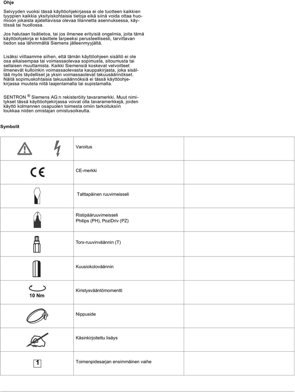 Jos halutaan lisätietoa, tai jos ilmenee erityisiä ongelmia, joita tämä käyttöohjekirja ei käsittele tarpeeksi perusteellisesti, tarvittavan tiedon saa lähimmältä Siemens jälleenmyyjältä.