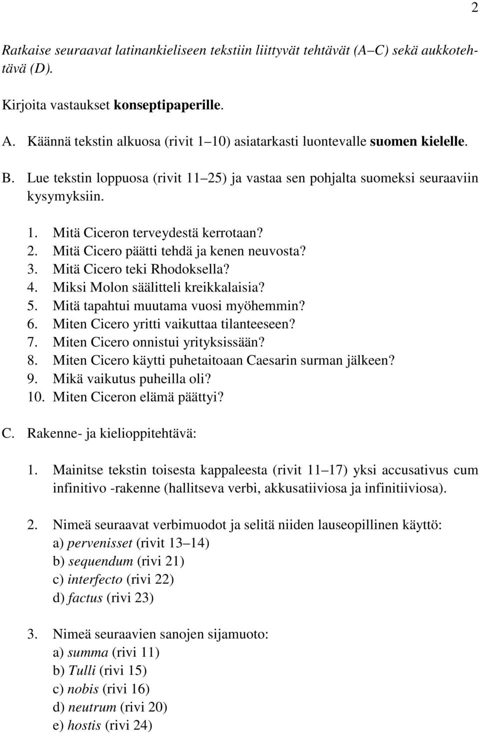 2. Mitä Cicero päätti tehdä ja kenen neuvosta? 3. Mitä Cicero teki Rhodoksella? 4. Miksi Molon säälitteli kreikkalaisia? 5. Mitä tapahtui muutama vuosi myöhemmin? 6.