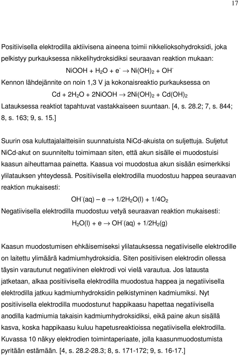 15.] Suurin osa kuluttajalaitteisiin suunnatuista NiCd-akuista on suljettuja. Suljetut NiCd-akut on suunniteltu toimimaan siten, että akun sisälle ei muodostuisi kaasun aiheuttamaa painetta.