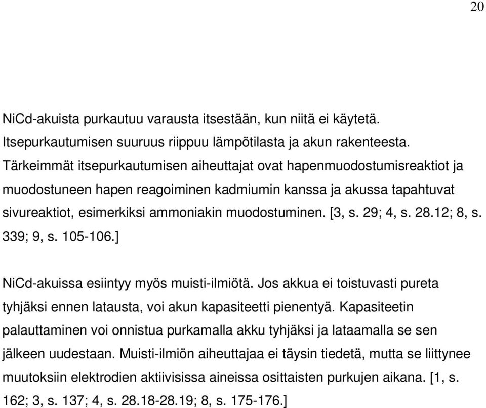 [3, s. 29; 4, s. 28.12; 8, s. 339; 9, s. 105-106.] NiCd-akuissa esiintyy myös muisti-ilmiötä. Jos akkua ei toistuvasti pureta tyhjäksi ennen latausta, voi akun kapasiteetti pienentyä.