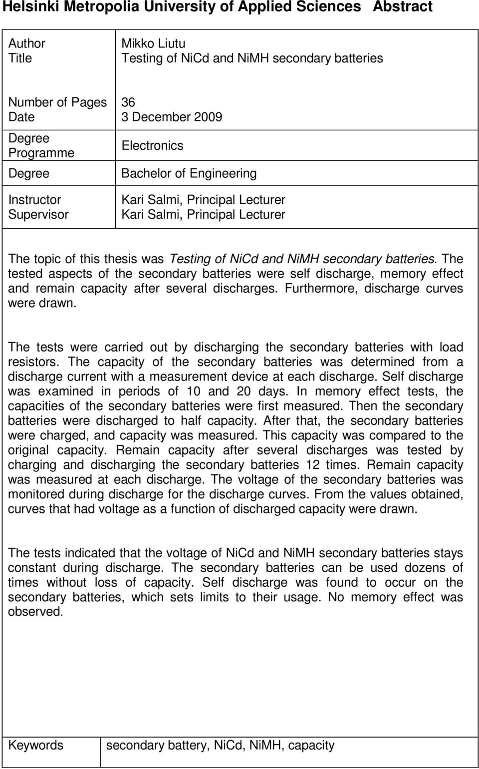 The tested aspects of the secondary batteries were self discharge, memory effect and remain capacity after several discharges. Furthermore, discharge curves were drawn.