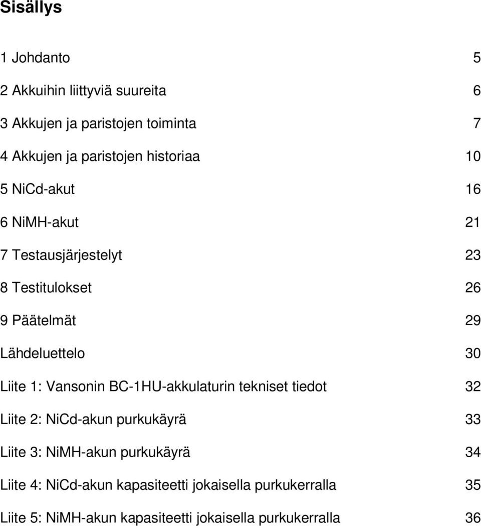 Liite 1: Vansonin BC-1HU-akkulaturin tekniset tiedot 32 Liite 2: NiCd-akun purkukäyrä 33 Liite 3: NiMH-akun