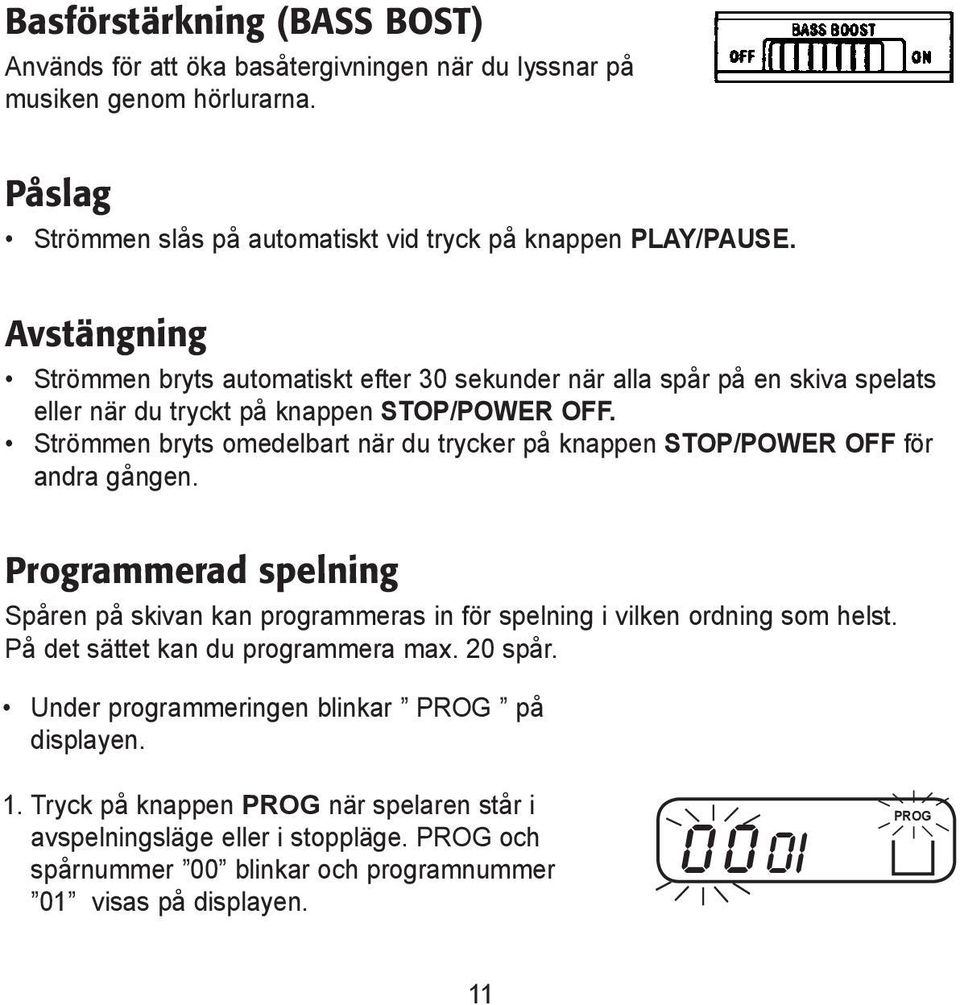 Strömmen bryts omedelbart när du trycker på knappen STOP/POWER OFF för andra gången. Programmerad spelning Spåren på skivan kan programmeras in för spelning i vilken ordning som helst.