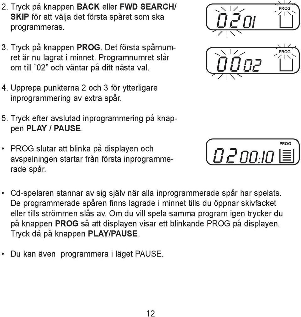 PROG slutar att blinka på displayen och avspelningen startar från första inprogrammerade spår.