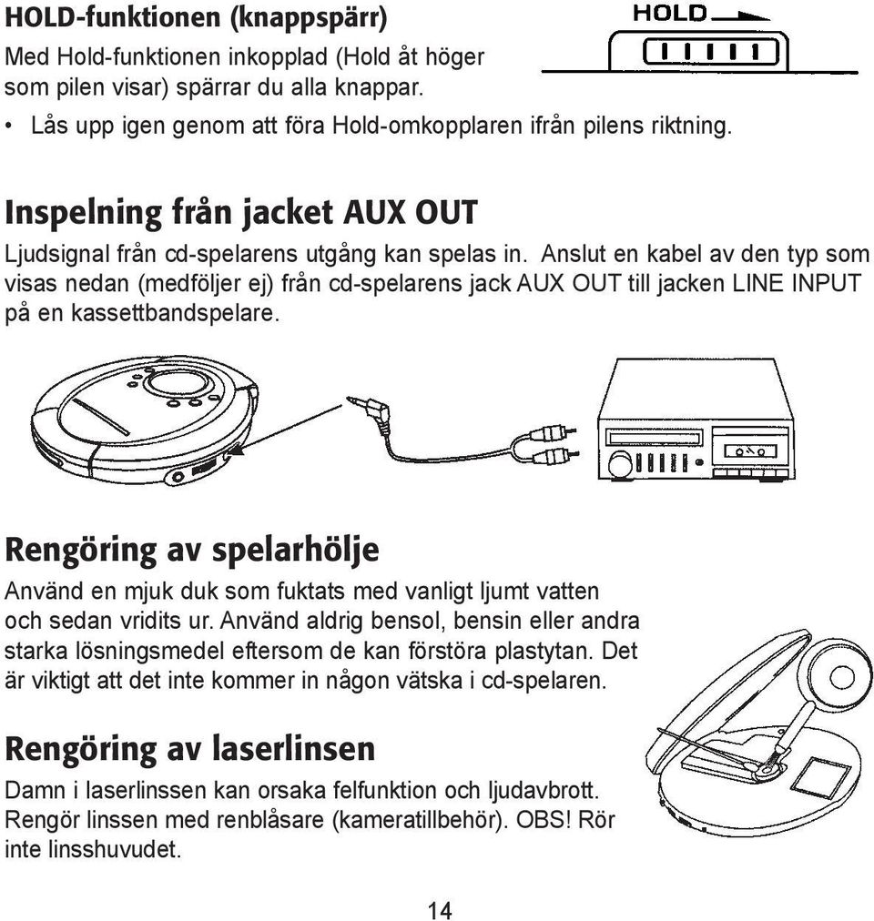 Anslut en kabel av den typ som visas nedan (medföljer ej) från cd-spelarens jack AUX OUT till jacken LINE INPUT på en kassettbandspelare.