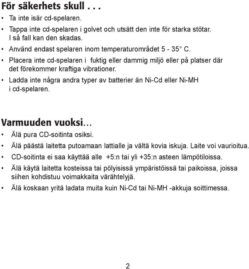 Ladda inte några andra typer av batterier än Ni-Cd eller Ni-MH i cd-spelaren. Varmuuden vuoksi Älä pura CD-soitinta osiksi. Älä päästä laitetta putoamaan lattialle ja vältä kovia iskuja.