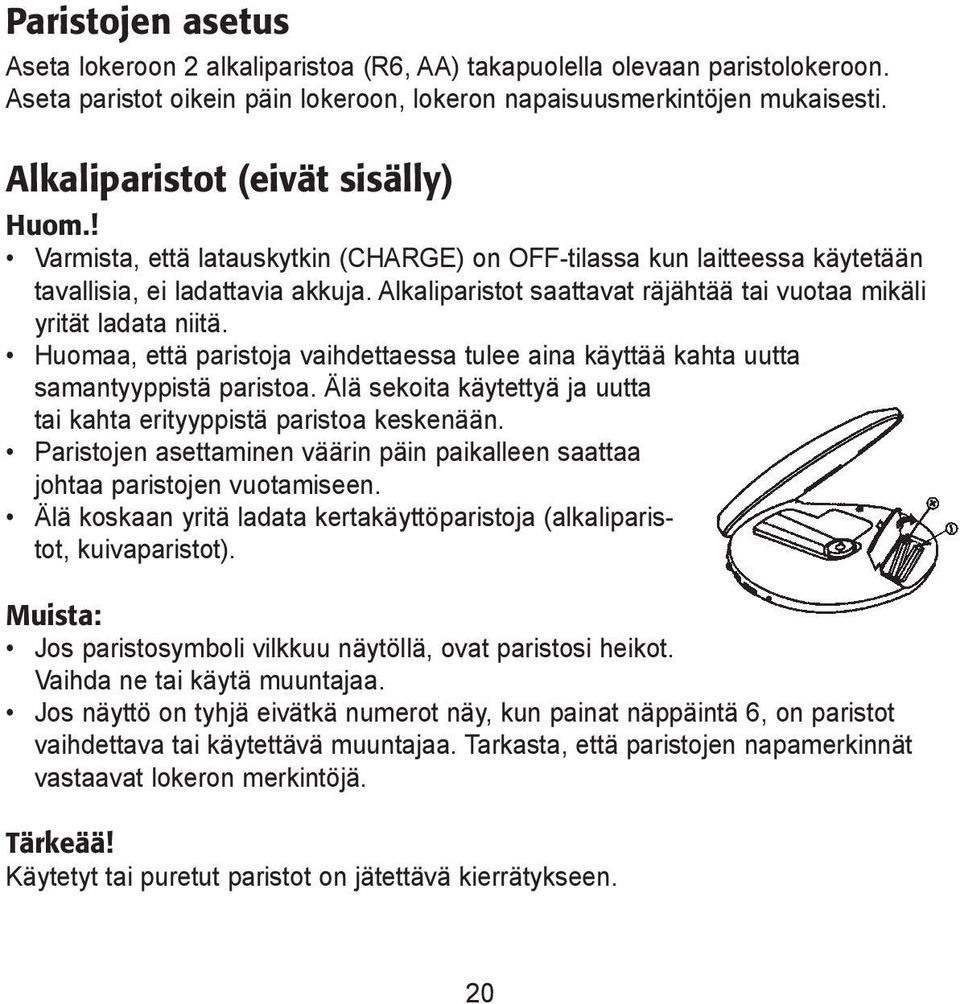 Alkaliparistot saattavat räjähtää tai vuotaa mikäli yrität ladata niitä. Huomaa, että paristoja vaihdettaessa tulee aina käyttää kahta uutta samantyyppistä paristoa.